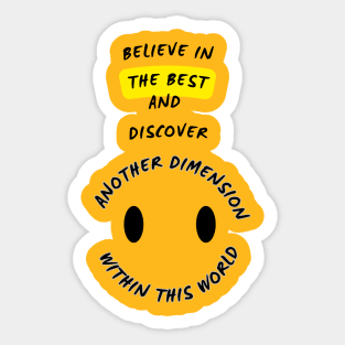 "Believe in the best and discover another dimension within this world" Sticker